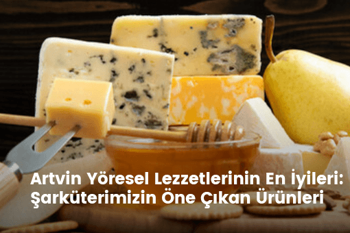 Artvin Yöresel Lezzetlerinin En İyileri: Şarküterimizin Öne Çıkan Ürünleri